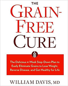 Grain-Free Cure The Delicious 4-Week Step-Down Plan to Easily Eliminate Grains to Lose Weight, Reverse Disease, and Get Healthy for Life