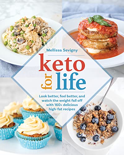 Keto for Life: Look Better, Feel Better, and Watch the Weight Fall Off with 160+ Delicious High -Fat Recipes