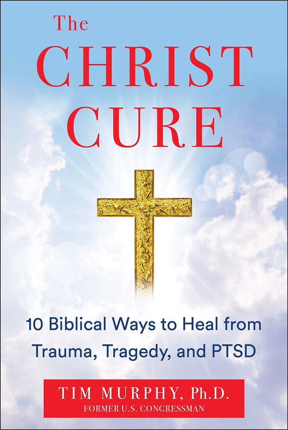 The Christ Cure: 10 Biblical Ways to Heal from Trauma, Tragedy, and PTSD