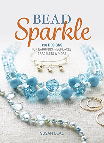 Bead Sparkle: 120 Designs for Earrings, Necklaces, Bracelets & More