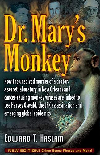 Dr. Mary's Monkey: How the Unsolved Murder of a Doctor, a Secret Laboratory in New Orleans and Cancer-Causing Monkey Viruses Are Linked to Lee Harvey ... Assassination and Emerging Global Epidemics