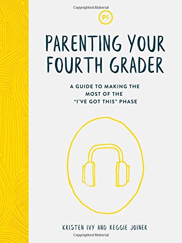 Parenting Your Fourth Grader: A Guide to Making the Most of the 