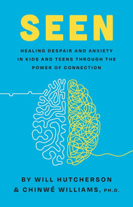 Seen: Despair and Anxiety in Kids and Teenagers and the Power of Connection