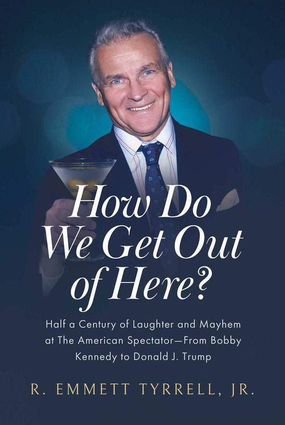 How Do We Get Out of Here?: Half a Century of Laughter and Mayhem at The American Spectator―From Bobby Kennedy to Donald J. Trump