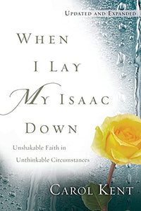 When I Lay My Isaac Down: Unshakable Faith in Unthinkable Circumstances