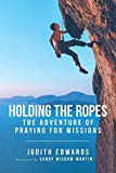 Holding The Ropes: The Adventure Of Praying For Missions