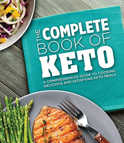 The Complete Book of Keto: A Comprehensive Guide to Cooking Delicious and Satisfying Keto Meals