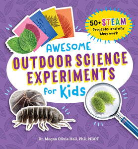 Awesome Outdoor Science Experiments for Kids: 50+ STEAM Projects and Why They Work (Awesome STEAM Activities for Kids)