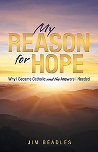 My Reason for Hope: Why I Became Catholic and the Answers I Needed