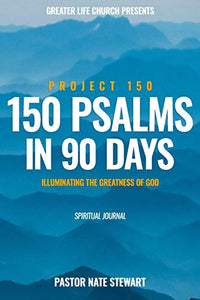 150 Psalms in 90 Days, Project 150 Illuminating The Greatness of God: Spiritual Journal, Spiritual Development, Spiritual Journey in Discovering Psalms, Bible Study, Psalms Scripture Prompts