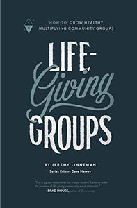 Life-Giving Groups: "How-To" Grow Healthy, Multiplying Community Groups