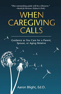 When Caregiving Calls: Guidance as You Care for a Parent, Spouse, or Aging Relative