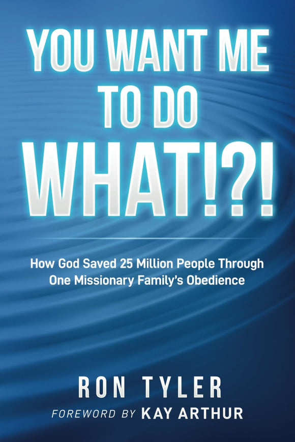 You Want Me to Do What!?!: How God Saved 25 Million People Through One Missionary Family's Obedience