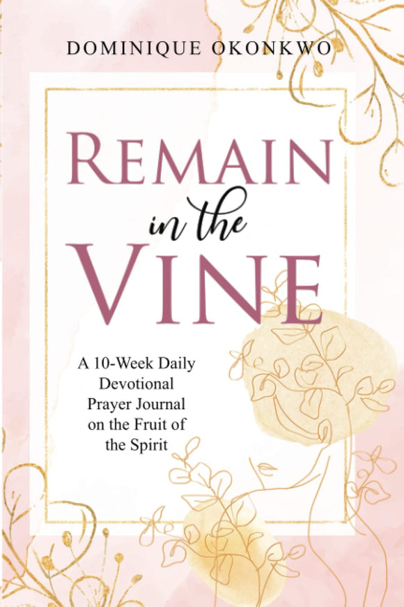 Remain in the Vine: A 10-Week Daily Devotional Prayer Journal on the Fruit of the Spirit - 5 Min. Bible Study for Women - Prompts for Wellbeing