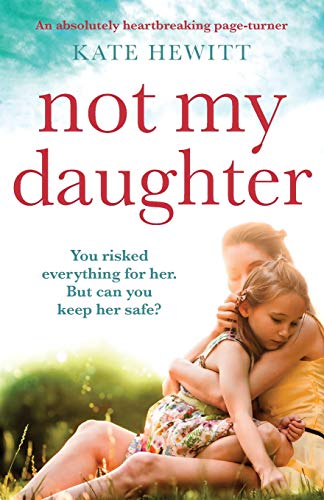 Not My Daughter: An absolutely heartbreaking pageturner (Powerful emotional novels about impossible choices by Kate Hewitt)