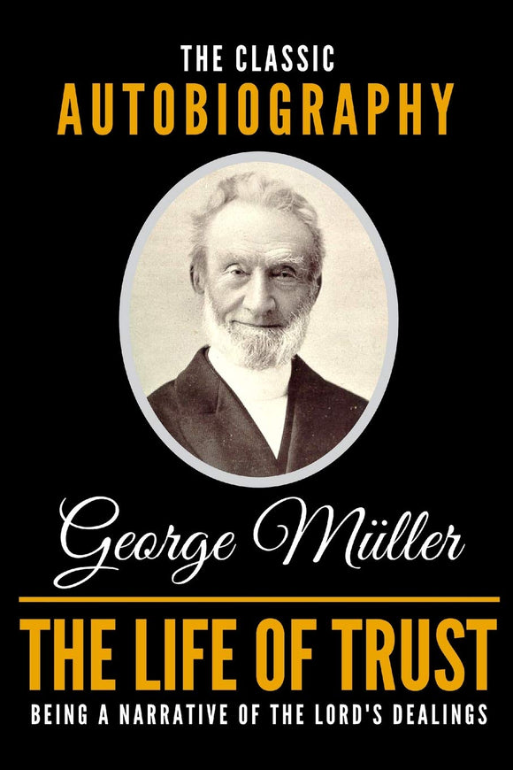 The Life Of Trust - The Classic Autobiography Of George Müller