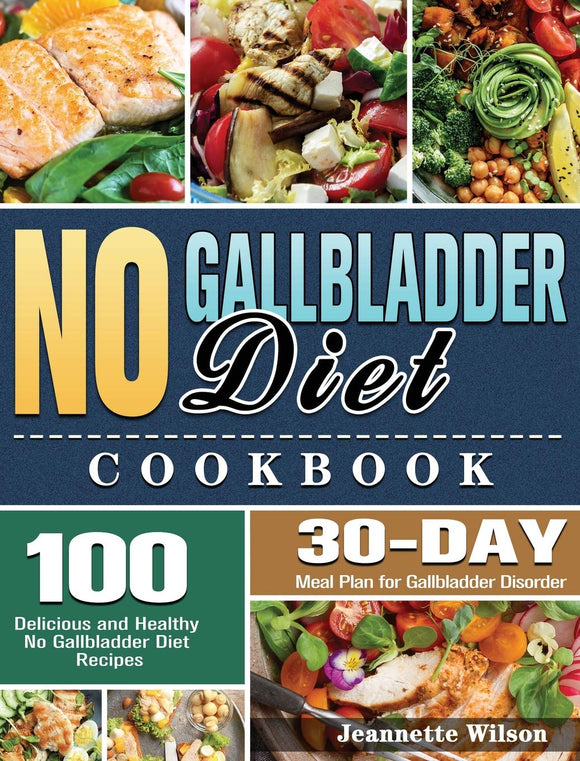 No Gallbladder Diet Cookbook: 100 Delicious and Healthy No Gallbladder Diet Recipes with 30-Day Meal Plan for Gallbladder Disorder