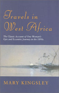 Phoenix: Travels In West Africa: The Classic Account of One Woman's Epic and Eccentric Journey in the 1890's