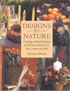 Designs by Nature: Creating Wonderful Displays of Flowers, Leaves, Stones and Shells for the Home