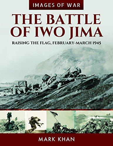 The Battle of Iwo Jima: Raising the Flag, February-March 1945 (Images of War)