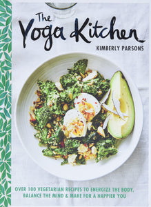 The Yoga Kitchen: Over 100 Vegetarian Recipes to Energize the Body, Balance the Mind & Make for a Happier You