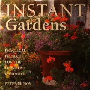 Instant Gardens Practical Projects For the Impatient Gardener