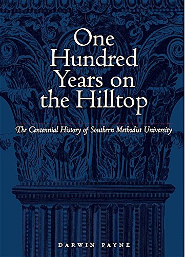 One Hundred Years on the Hilltop: The Centennial History of Southern Methodist University