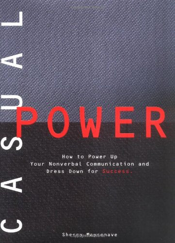 Casual Power: How to Power Up Your Nonverbal Communication & Dress Down for Success