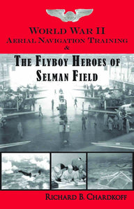 World War II Aerial Navigation Training & the Flyboy Heroes of Selman Field