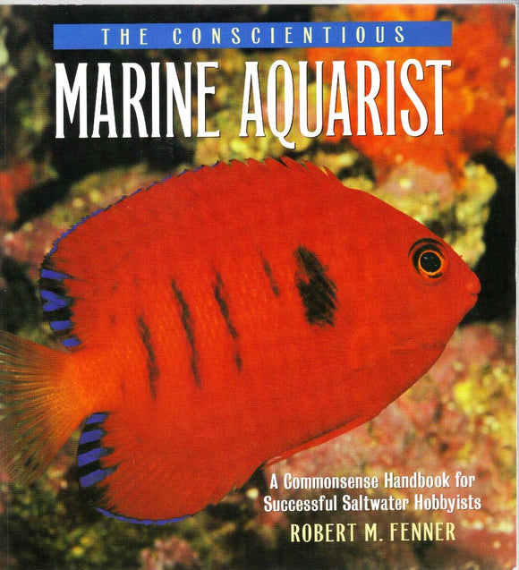 The Conscientious Marine Aquarist: A Commonsense Handbook for Successful Saltwater Hobbyists