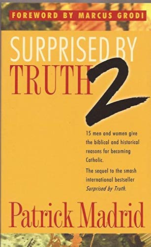 Surprised by Truth 2: 15 Men and Women Give the Biblical and Historical Reasons For Becoming Catholic. (v. 2)