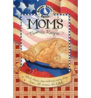 Mom's Favorite Recipes: What Mom's Are Making Every Day, from All Across the USA!