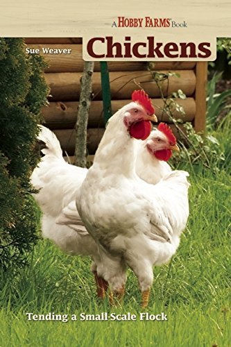 Chickens: Tending A Small-Scale Flock For Pleasure And Profit (Hobby Farm)