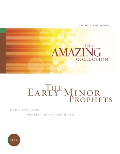 The Early Minor Prophets: Hosea, Joel, Amos, Obadiah, Jonah, and Micah (The Amazing Collection: The Bible, Book by Book)