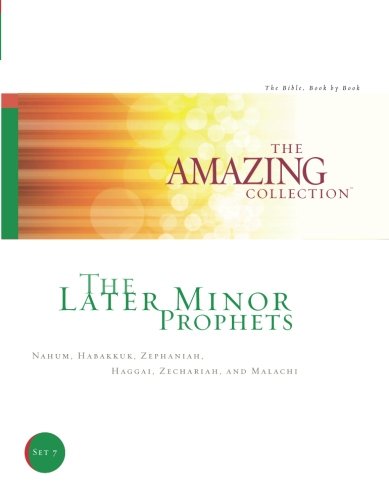 The Later Minor Prophets: Nahum, Habakkuk, Zephaniah, Haggai, Zechariah, and Malachi (The Amazing Collection: The Bible, Book by Book)