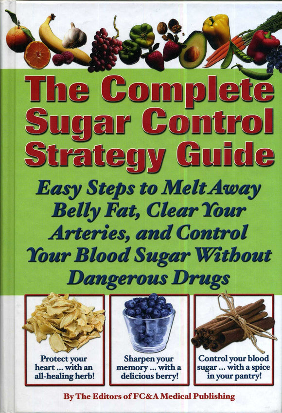 The Complete Sugar Control Strategy Guide (Easy Steps to Melt Away Belly Fat, Clear your Arteries, and Control Your Blood Sugar Without Dangerous Drugs)