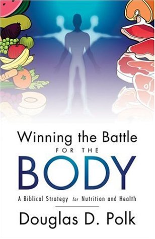 Winning The Battle For The Body: A BIBLICAL STRATEGY FOR NUTRITION AND HEALTH