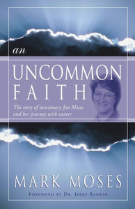 An Uncommon Faith: The Story of Missionary Jan Moses and Her Journey with Cancer