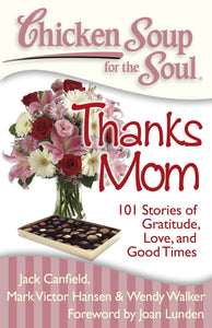 Chicken Soup for the Soul: Thanks Mom: 101 Stories of Gratitude, Love, and Good Times