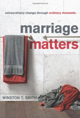 Marriage Matters: Extraordinary Change Through Ordinary Moments