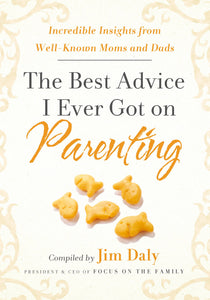 The Best Advice I Ever Got on Parenting: Incredible Insights from Well Known Moms & Dads