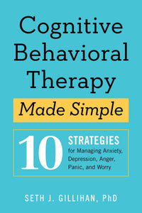 Cognitive Behavioral Therapy Made Simple: 10 Strategies for Managing Anxiety, Depression, Anger, Panic, and Worry