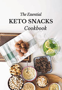 The Essential Keto Snacks Cookbook: 78+ Delicious Beginner-Friendly Recipes For Weight-Loss and Energy Gain (Low Carb, Paleo, Dairy-Free, Sugar-Free, Gluten-Free)