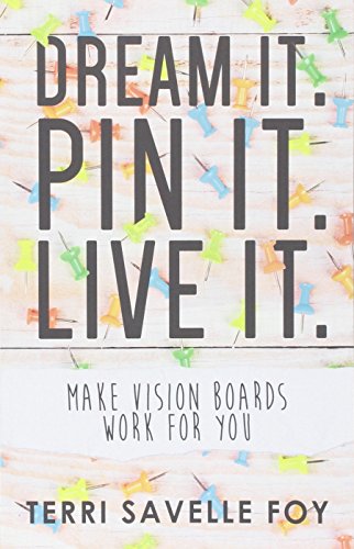Dream It. Pin It. Live It.: Make Vision Boards Work for You