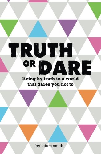 Truth or Dare: Living by Truth in a World that Dares You Not to