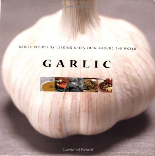 Garlic: Garlic Recipes by Leading Chefs from Around the World