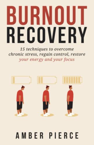 Burnout Recovery: 15 techniques to overcome chronic stress, regain control, restore your energy and your focus
