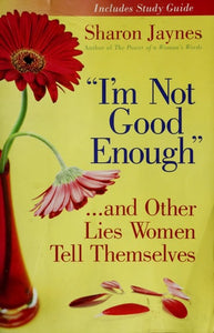 "I'm Not Good Enough"...and Other Lies Women Tell Themselves