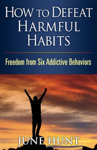 How to Defeat Harmful Habits: Freedom from Six Addictive Behaviors (Counseling Through the Bible Series)