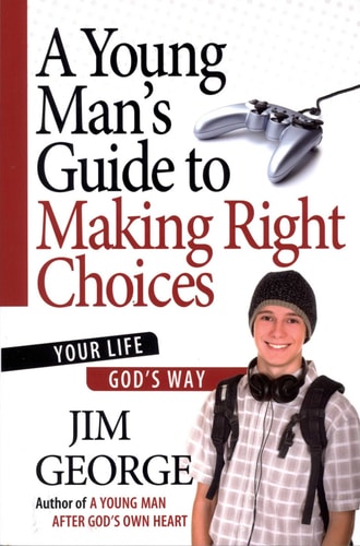 A Young Man's Guide to Making Right Choices: Your Life God's Way